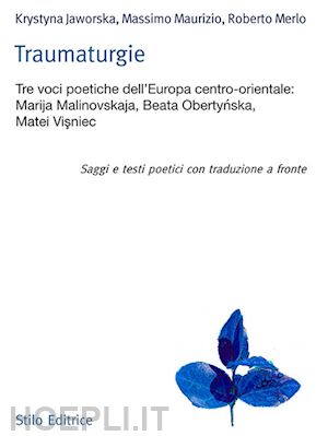 jaworska krystyna; maurizio massimo; merlo roberto - traumaturgie. tre voci dell'europa centro-orientale: marija malinovskaja, beata oberty?ska, matei vi?niec. ediz. multilingue