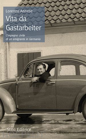 annese lorenzo - vita da gastarbeiter. l'impegno civile di un emigrante in germania