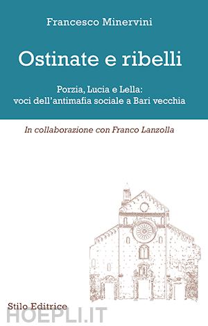 minervini francesco - ostinate e ribelli. porzia, lucia e lella: voci dell'antimafia sociale a bari ve