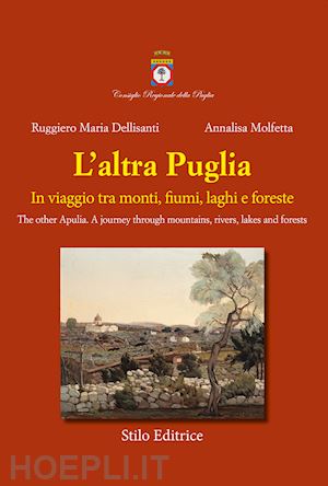 dellisanti ruggiero maria; molfetta annalisa - l'altra puglia. in viaggio tra monti, fiumi, laghi e foreste-the other apulia. a journey through mountains, rivers, lakes and forests. ediz. multilingue