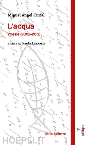 curiel miguel Ángel - l'acqua. poesie (2002-2012). ediz. multilingue