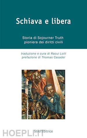 truth sojourner - schiava e libera. storia di sojourner truth, pioniera dei diritti civili