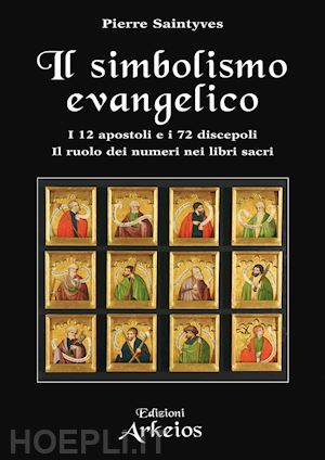 saintyves pierre; fincati v. (curatore) - simbolismo evangelico. i 12 apostoli e i 72 discepoli. il ruolo dei numeri nei l