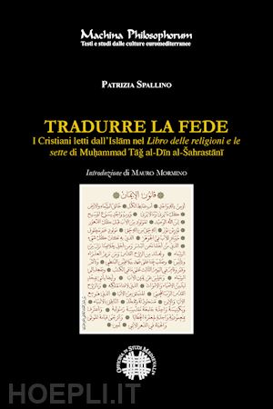 spallino patrizia - tradurre la fede. i cristiani letti dall'islam nel libro delle religioni e le sette di mu?ammad tag al-din al-sahrastani