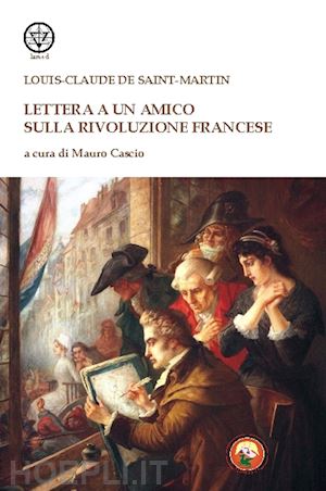 saint-martin louis-claude de; cascio mauro (curatore) - lettera a un amico sulla rivoluzione francese