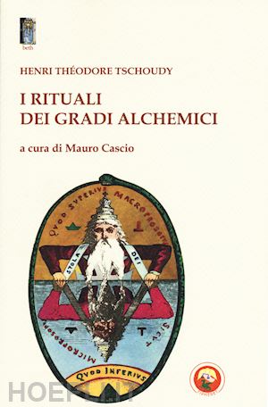 tschoudy theodore-henry; cascio mauro (curatore) - i rituali dei gradi alchemici