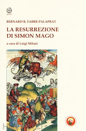 fabre-palaprat bernard-raymond; milani luigi (curatore) - la resurrezione di simon mago