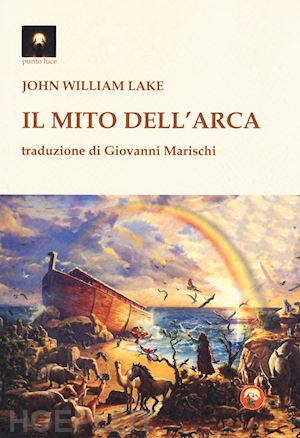 lake john william; marischi giovanni (trad.) - il mito dell'arca
