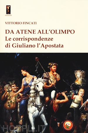 giuliano l'apostata - da atene all'olimpo. le corrispondenze di giuliano l'apostata