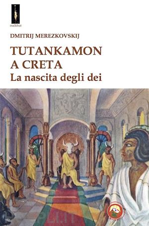 merezkovskij dmitrij; fincati v. (curatore) - tutankamon a creta