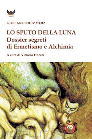 kremmerz giuliano; fincati v. (curatore) - lo sputo della luna. dossier segreti di ermetismo e alchimia