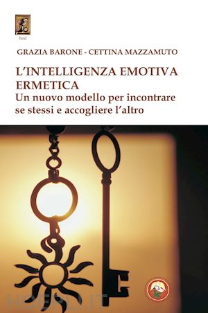 mazzamuto cettina; barone grazia - intelligenza emotiva ermetica. un nuovo modello per incontrare se stessi e accog