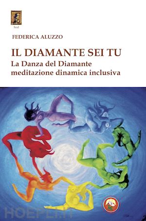 aluzzo federica - il diamante sei tu. la danza del diamante, meditazione dinamica inclusiva