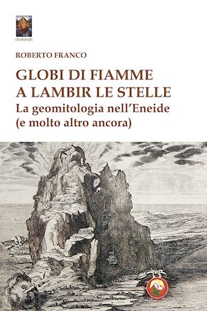 franco roberto - globi di fiamme a lambir le stelle. la geomitologia nell'eneide (e tanto altro ancora)