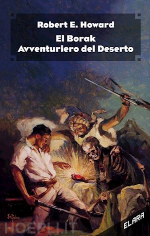 howard robert e.; corridore a. (curatore) - el borak, avventuriero del deserto. ediz. integrale