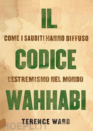 ward terence - il codice wahhabi. come i sauditi hanno diffuso l'estremismo nel mondo