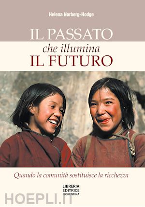 norberg-hodge helena - il passato che illumina il futuro