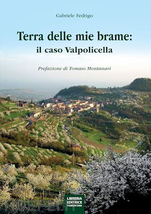 fedrigo gabriele - la terra delle mie brame. il caso valpolicella