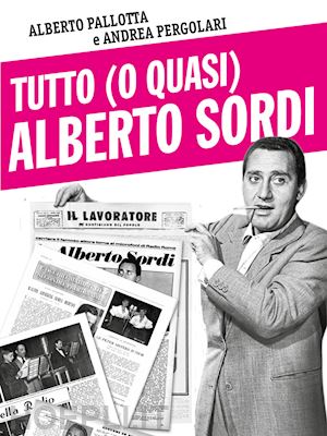 pallotta alberto; pergolari andrea - tutto (o quasi) alberto sordi