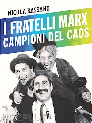 bassano nicola - i fratelli marx campioni del caos