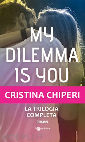 chiperi cristina - my dilemma is you. la trilogia completa