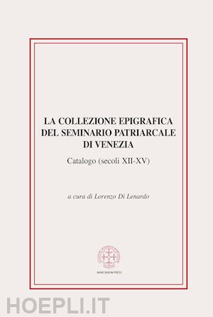 di lenardo l.(curatore) - la collezione epigrafica del seminario patriarcale di venezia. catalogo (secoli xii-xv)