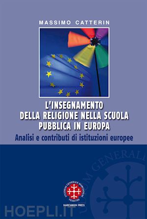 catterin massimo - l'insegnamento della religione nella scuola pubblica in europa. analisi e contributi di istituzioni europee