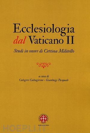 caltagirone c.(curatore); pasquale g.(curatore) - ecclesiologia dal vaticano ii. studi in onore di cettina militello