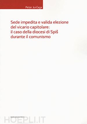 jurcaga peter - sede impedita e valida elezione del vicario capitolare: il caso della diocesi di spis durante il comunismo