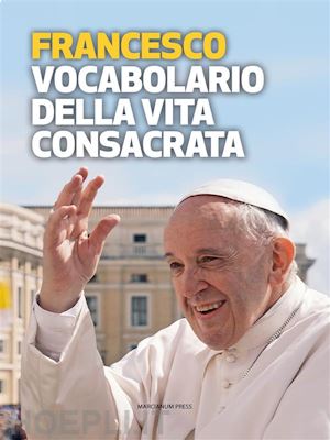 papa francesco - vocabolario della vita consacrata