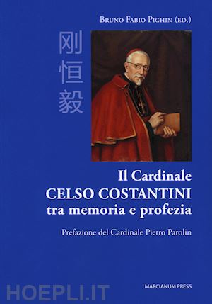 pighin b. f.(curatore) - il cardinale celso costantini tra memoria e profezia