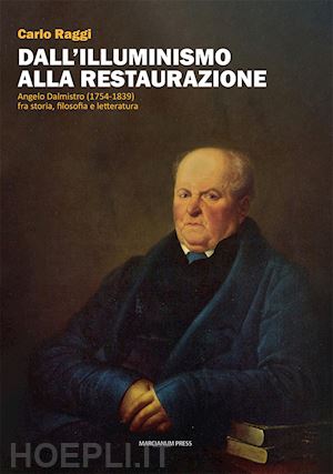 raggi carlo - dall'illuminismo alla restaurazione. angelo dalmistro (1754-1839) fra storia, filosofia e letteratura