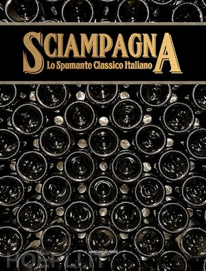 zuliani giampaolo (curatore) - sciampagna. lo spumante classico italiano