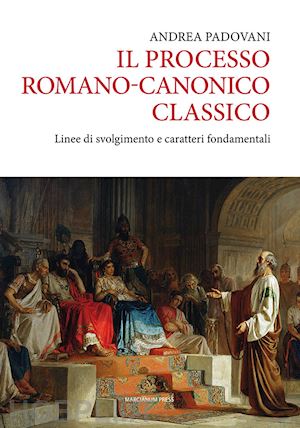 padovani andrea - processo romano-canonico classico. linee di svolgimento e caratteri fondamentali