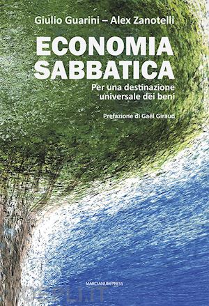 guarini giulio; zanotelli alex - economia sabbatica. per una destinazione universale dei beni