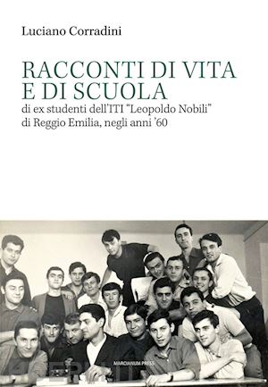 corradini luciano - racconti di vita e di scuola di ex studenti dell'iti «leopoldo nobili» di reggio emilia, negli anni '60