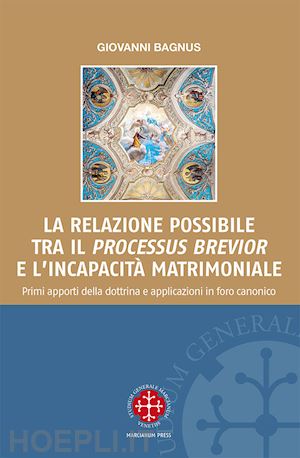 bagnus giovanni - la relazione possibile tra il «processus brevior» e l'incapacita' matrimoniale