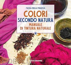 della pergola paola - colori secondo natura. manuale di tintura naturale