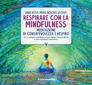 rossi anna; listanti maria dolores - respirare con la mindfulness. meditazione di consapevolezza e respiro