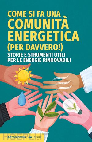 bert giovanni; mariano marco; meinardi giancarlo; ruggieri g. (curatore); sesana i. - come si fa una comunita' energetica (per davvero!). storie e strumenti utili per