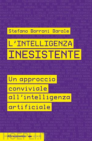 borroni barale stefano - intelligenza inesistente. un approccio conviviale all'intelligenza artificiale (