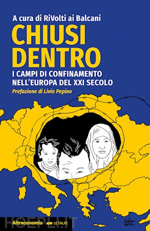 rivolti ai balcani (curatore) - chiusi dentro. i campi di confinamento nell'europa del xxi secolo