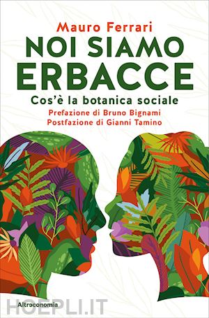 ferrari mauro; bignami bruno, tamino gianni (pre e postf.) - noi siamo erbacce - cos'e' la botanica sociale