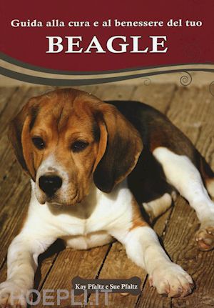 pfaltz kay; pfaltz sue - guida alla cura e al benessere del tuo beagle. ediz. illustrata