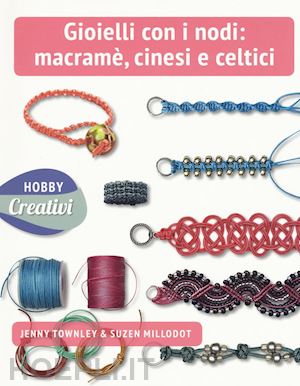 townley jenny; millodot suzen - gioielli con nodi: macrame', cinesi e celtici