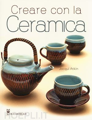 atkin jacqui - creare con la ceramica