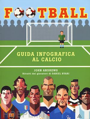 andrews john - football. guida infografica al calcio. ediz. a colori