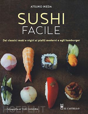 ikeda atsuko - sushi facile. dai classici maki e nigiri ai piatti moderni e agli hamburger