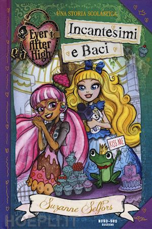 selfors susanne - incantesi e baci - ever after high