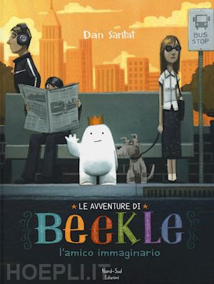 santat dan - le avventure di beekle. l'amico immaginario. ediz. illustrata